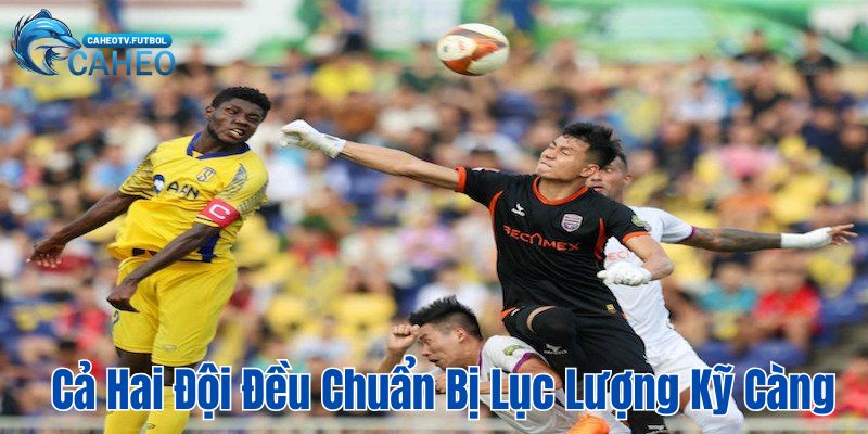 Cả hai đội đều chuẩn bị lực lượng khá vững vàng