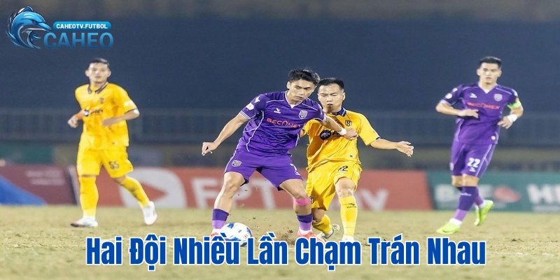 Hai đội bóng đã nhiều lần chạm mặt tranh thắng thua với nhau