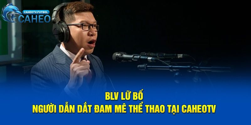 BLV Lữ Bố tại CaheoTV