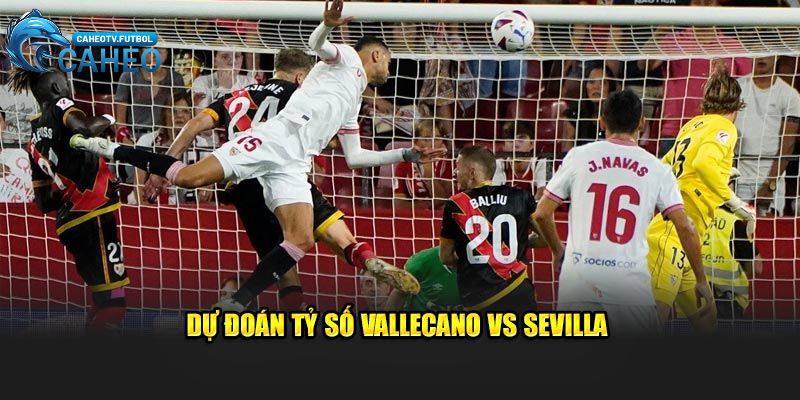 Vallecano vs Sevilla bùng nổ tỷ số