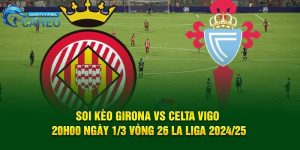 Soi Kèo Girona Vs Celta Vigo 20h00 ngày 1/3