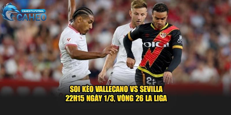 Soi kèo Vallecano vs Sevilla vào lúc 22h15 ngày 1/3