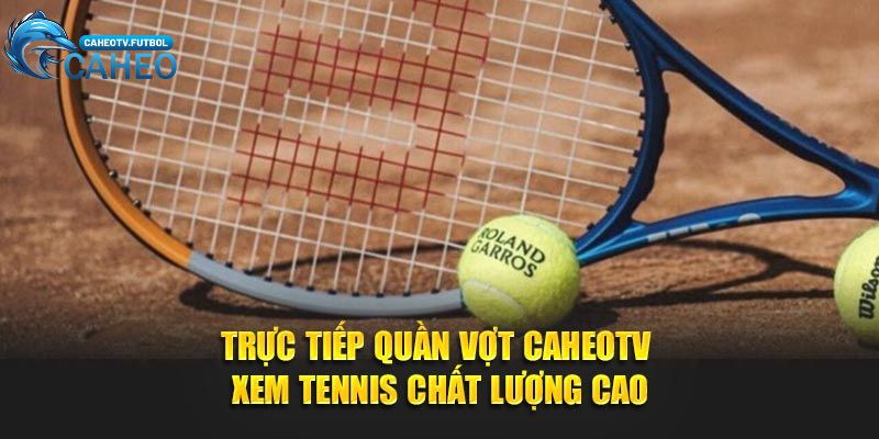 Trực tiếp quần vợt tại CaheoTV