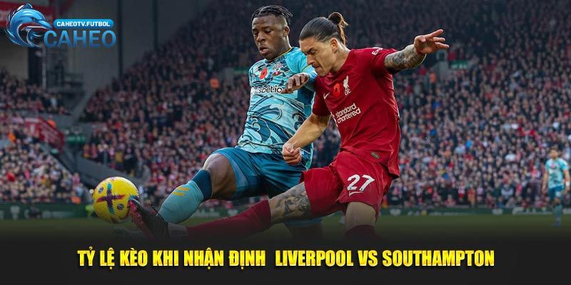 Tỷ lệ kèo khi nhận định Liverpool vs Southampton